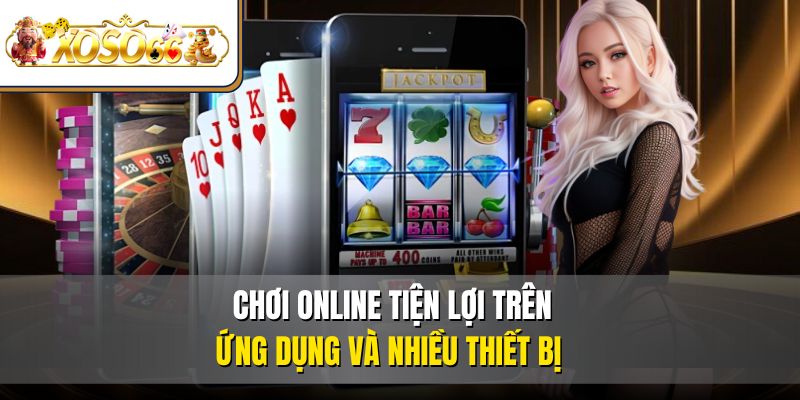Trang Chủ 50 Chơi online tiện lợi trên ứng dụng và nhiều thiết bị